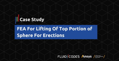 FEA For Lifting Of Top Portion OF Sphere For Erections – Case Study
